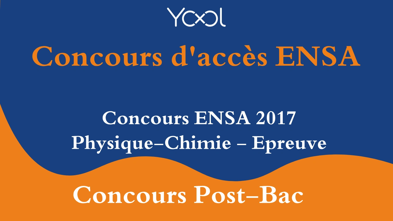 Concours ENSA 2017 Physique-Chimie - Epreuve