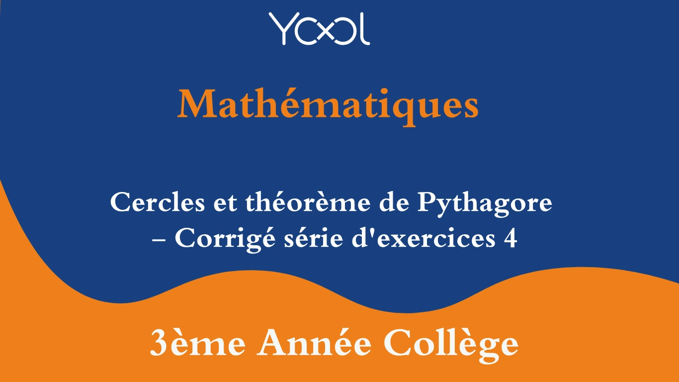 Cercles et théorème de Pythagore - Corrigé série d'exercices 4