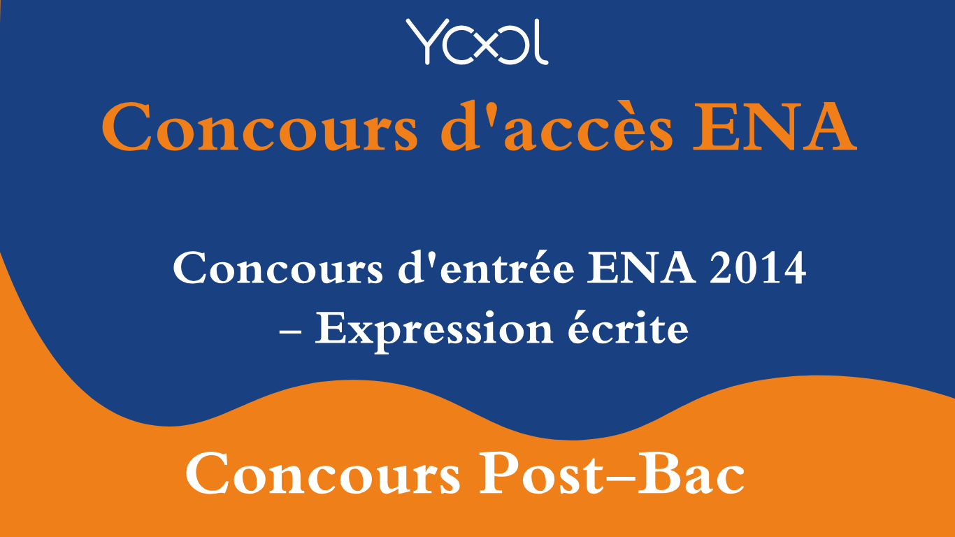 Concours d'entrée ENA 2014 - Expression écrite