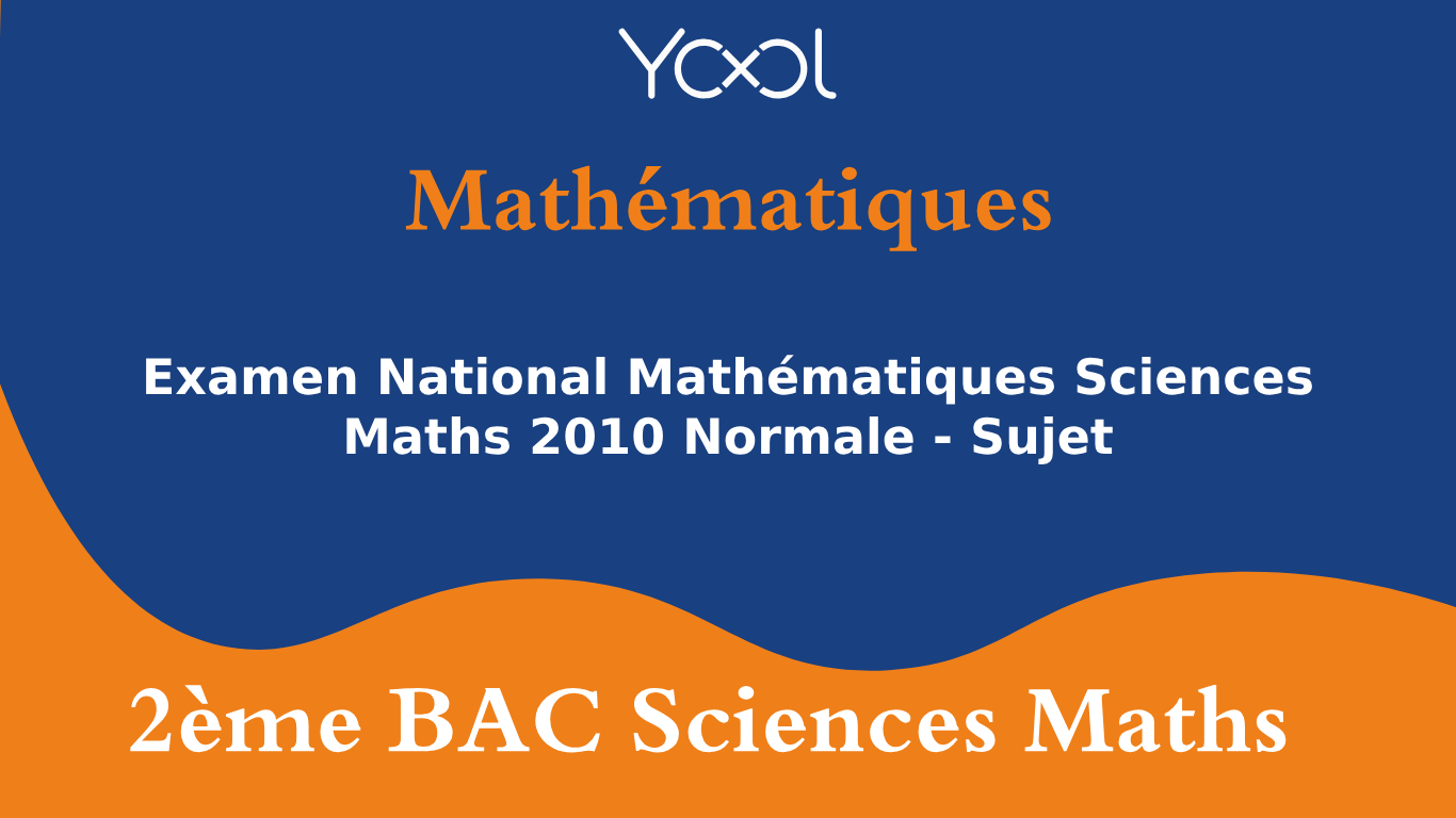 Examen National Mathématiques Sciences Maths 2010 Normale - Sujet