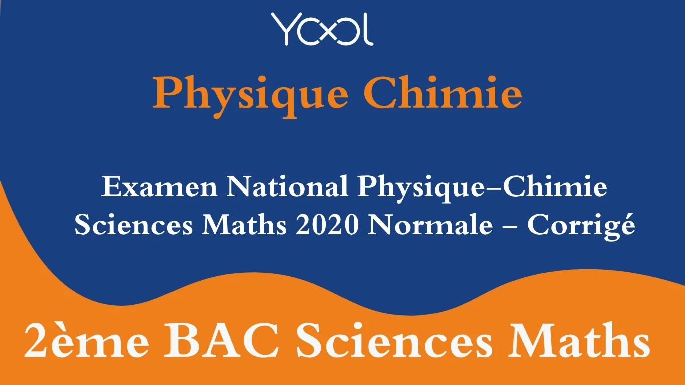 Examen National Physique-Chimie Sciences Maths 2020 Normale - Corrigé