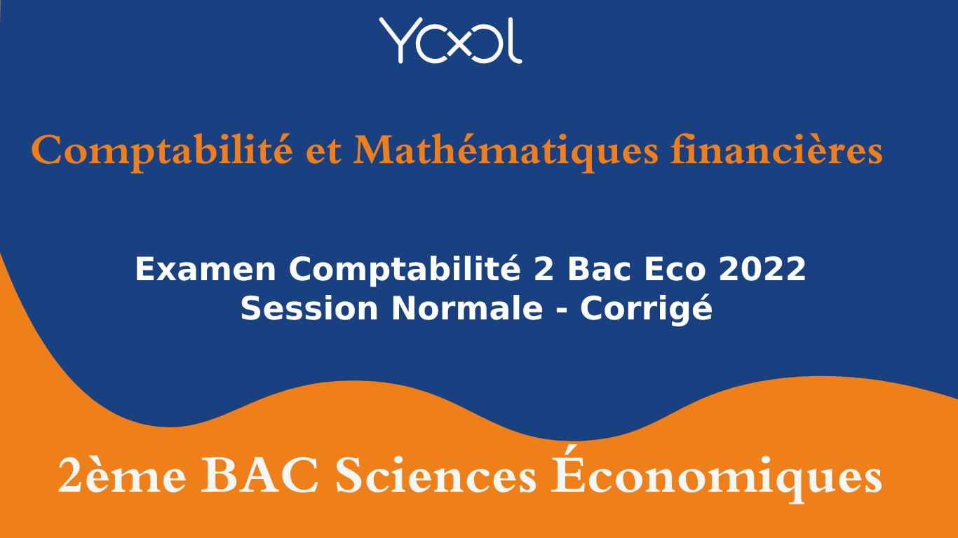 Examen Comptabilité 2Bac Eco 2022 Normale - Corrigé