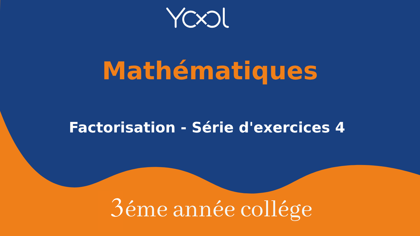 Factorisation - Série d'exercices 4