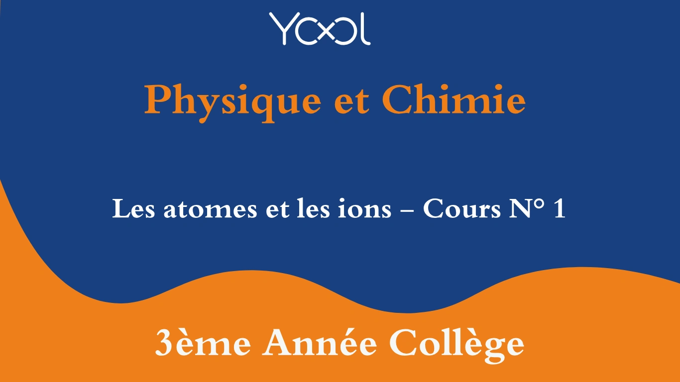 Les atomes et les ions - Cours N° 1