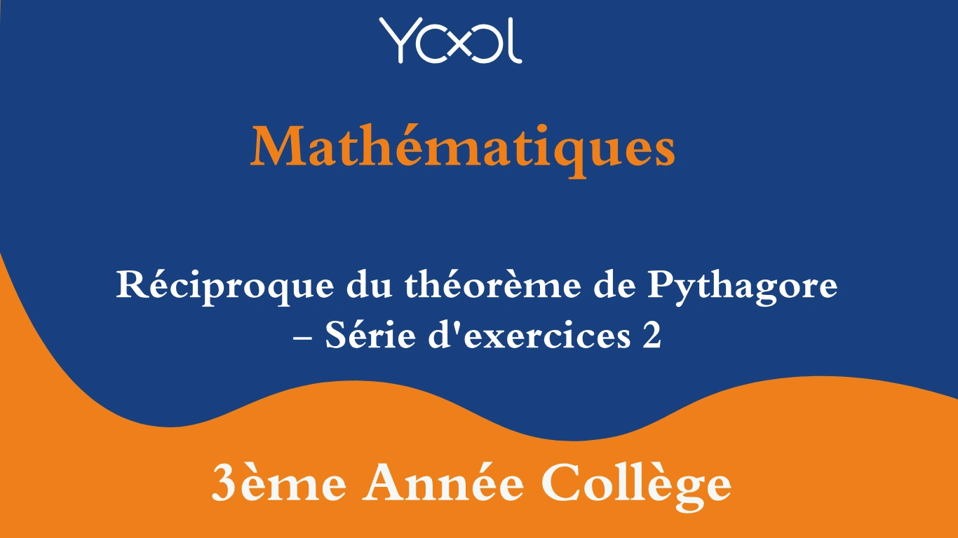 Réciproque du théorème de Pythagore - Série d'exercices 2