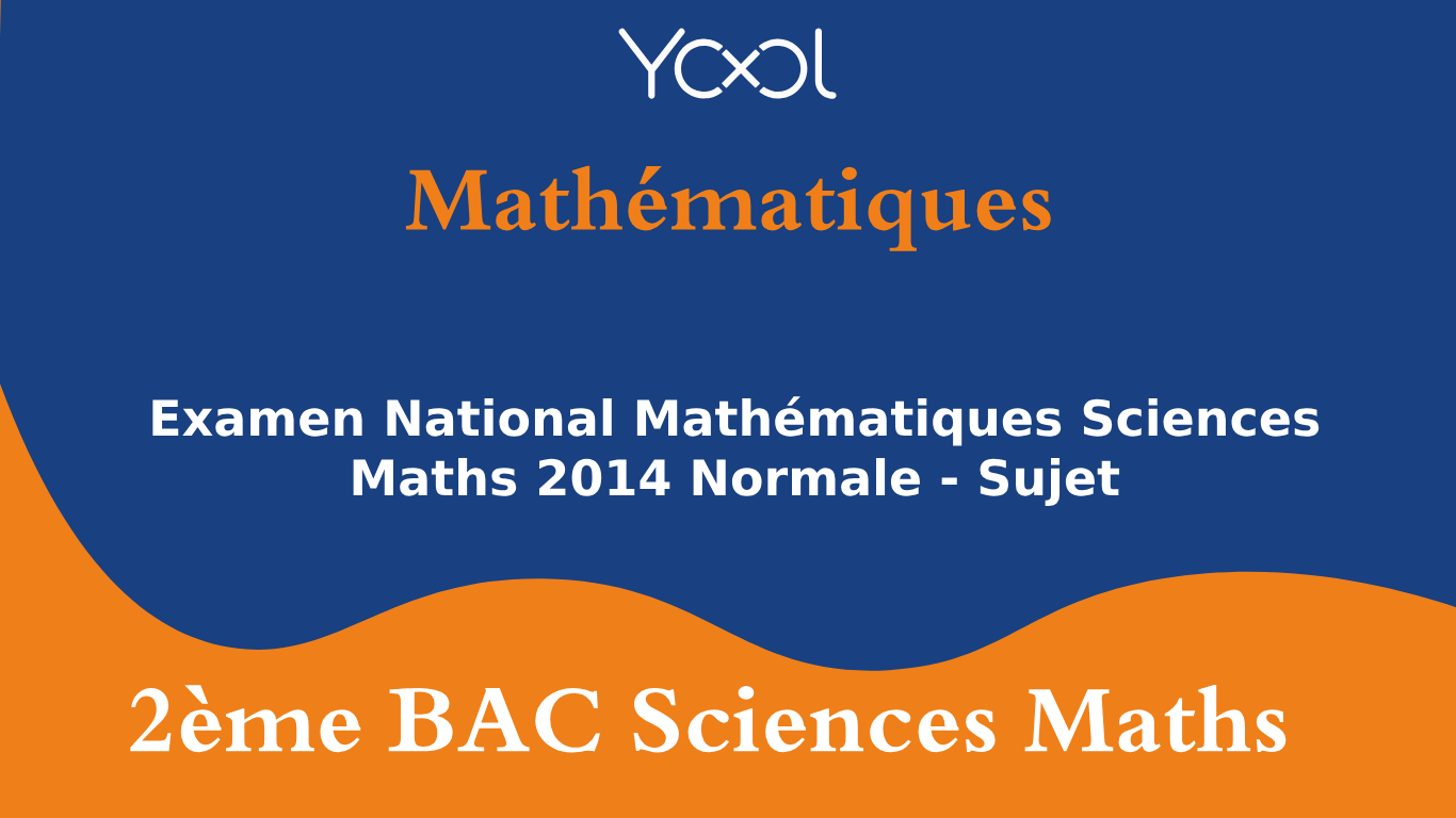 Examen National Mathématiques Sciences Maths 2014 Normale - Sujet