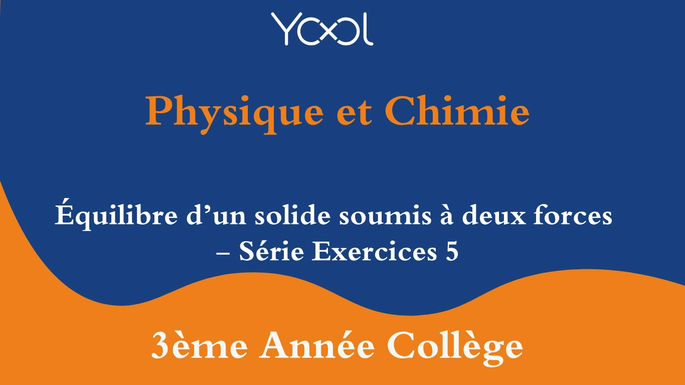 Équilibre d’un solide soumis à deux forces - Série Exercices 5