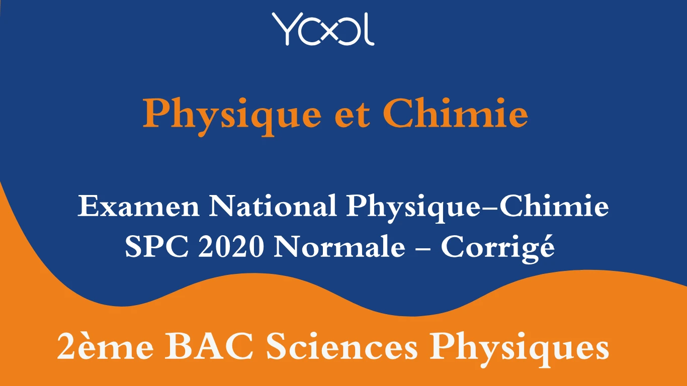 Examen National Physique-Chimie SPC 2020 Normale - Corrigé