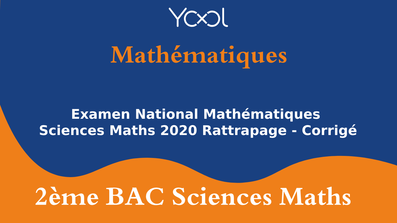 Examen National Mathématiques Sciences Maths 2020 Rattrapage - Corrigé