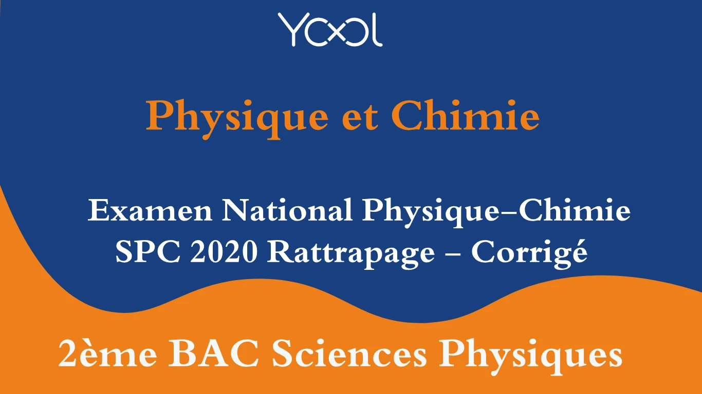 Examen National Physique-Chimie SPC 2020 Rattrapage - Corrigé