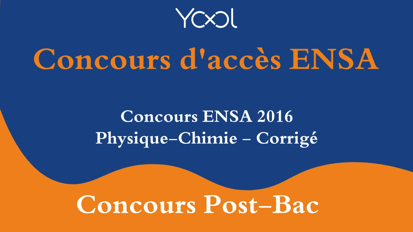 Concours ENSA 2016 Physique-Chimie - Corrigé