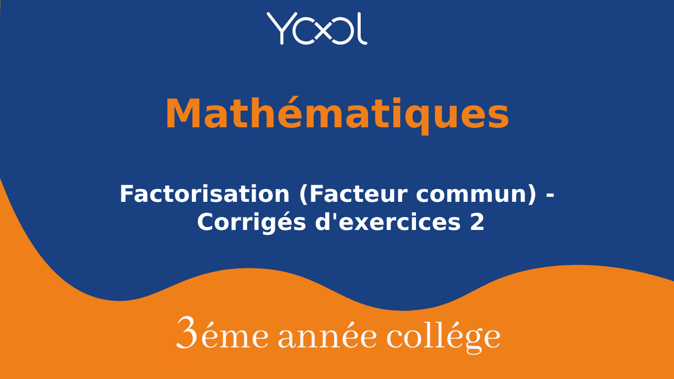 Factorisation (Facteur commun) - Corrigés d'exercices 2