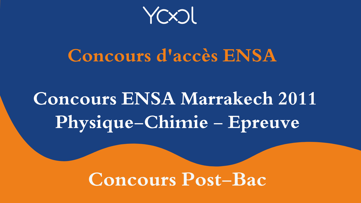 Concours ENSA Marrakech 2011 Physique-Chimie - Epreuve