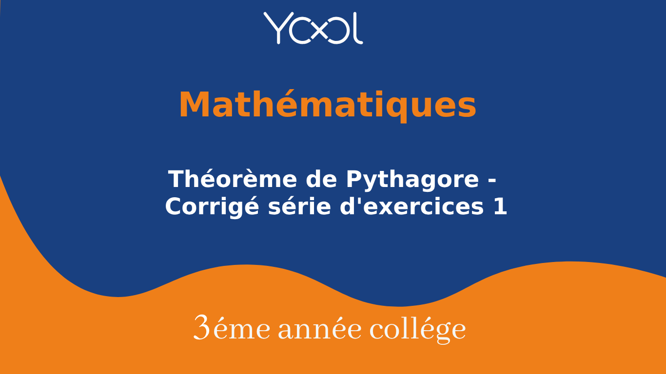 Théorème de Pythagore - Corrigé série d'exercices 1