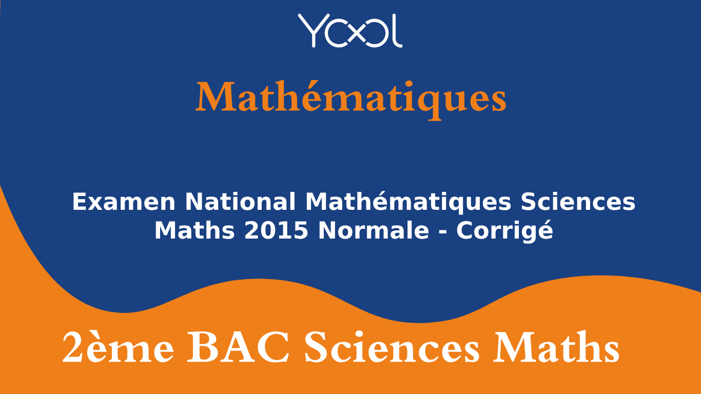 Examen National Mathématiques Sciences Maths 2015 Normale - Corrigé