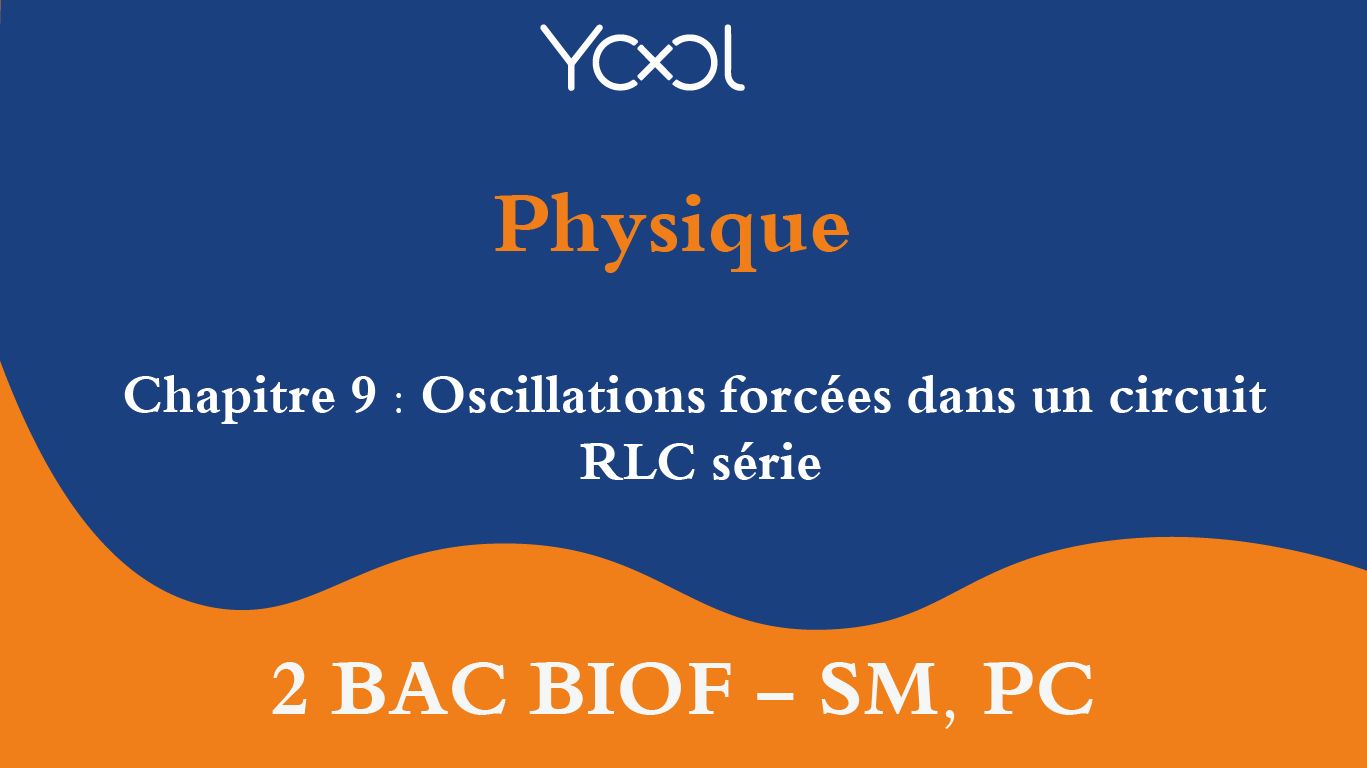 Chapitre 9 : Oscillations forcées dans un circuit RLC série.