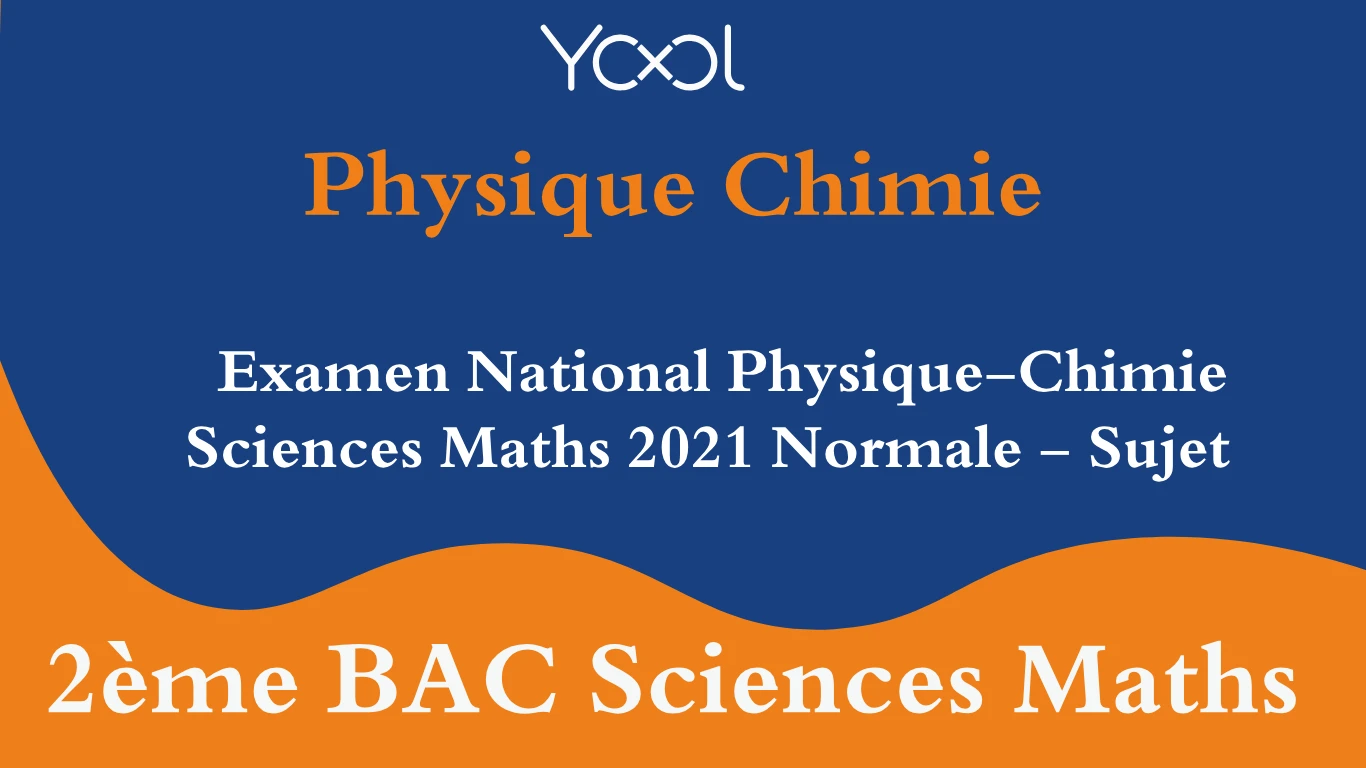 Examen National Physique-Chimie Sciences Maths 2021 Normale - Sujet