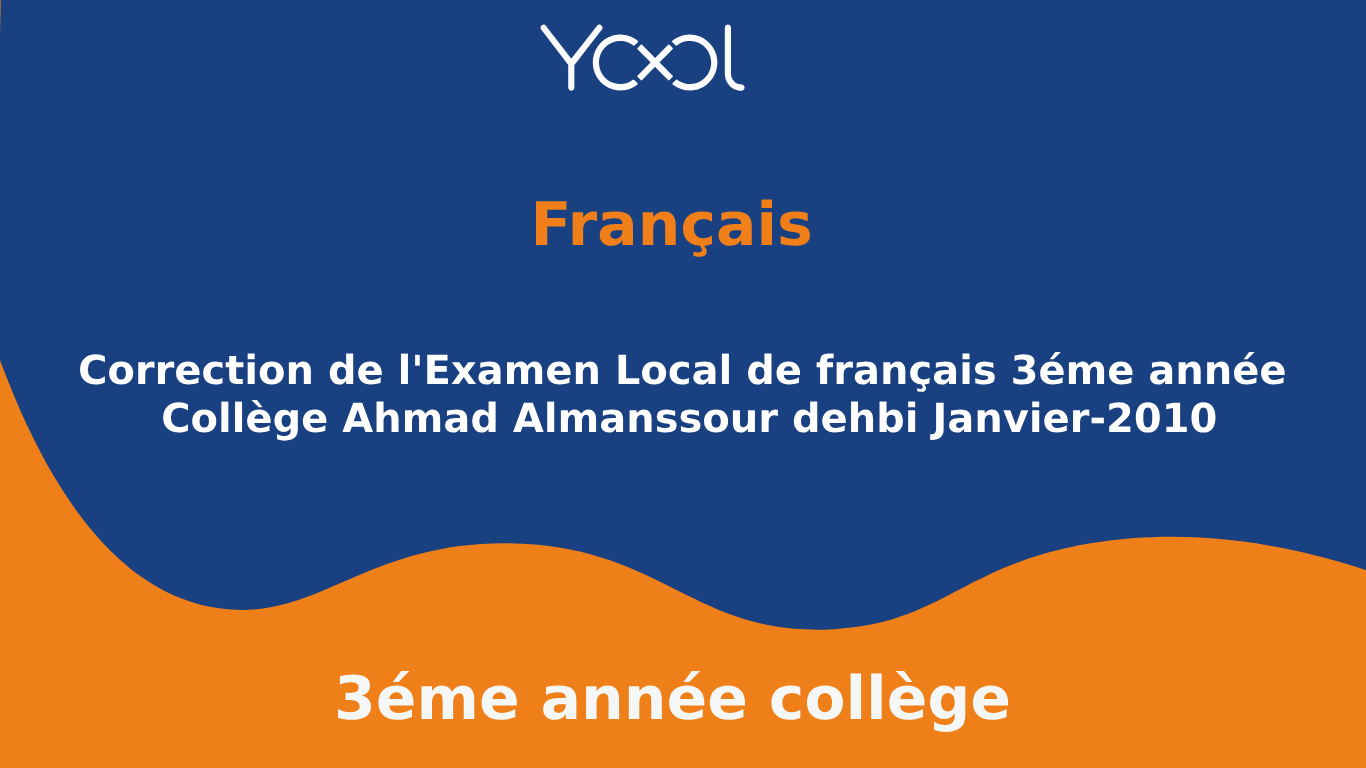 Correction de l'Examen Local de français 3éme année  Collège Ahmad Almanssour dehbi Janvier-2010