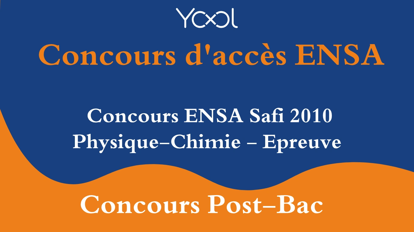 Concours ENSA Safi 2010 Physique-Chimie - Epreuve