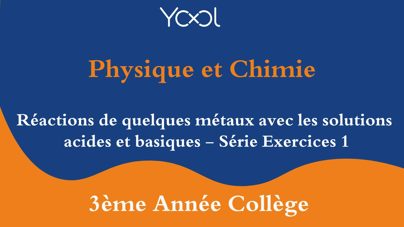 Réactions de quelques métaux avec les solutions acides et basiques - Série Exercices 1