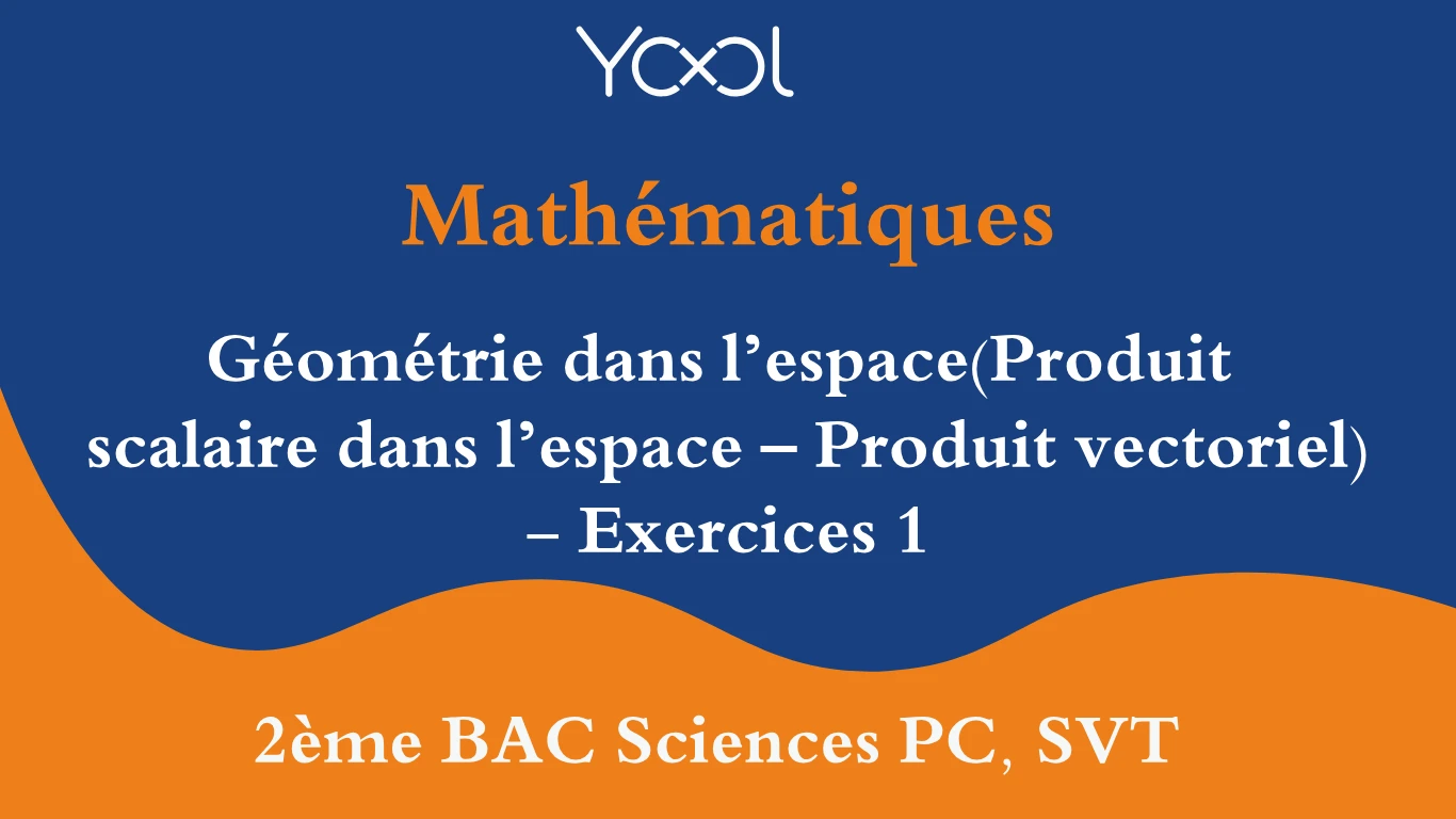 Géométrie dans l’espace(Produit  scalaire dans l’espace – Produit vectoriel) - Exercices 1