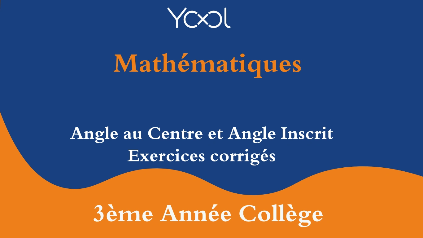 Angle au Centre et Angle Inscrit exercices corrigés