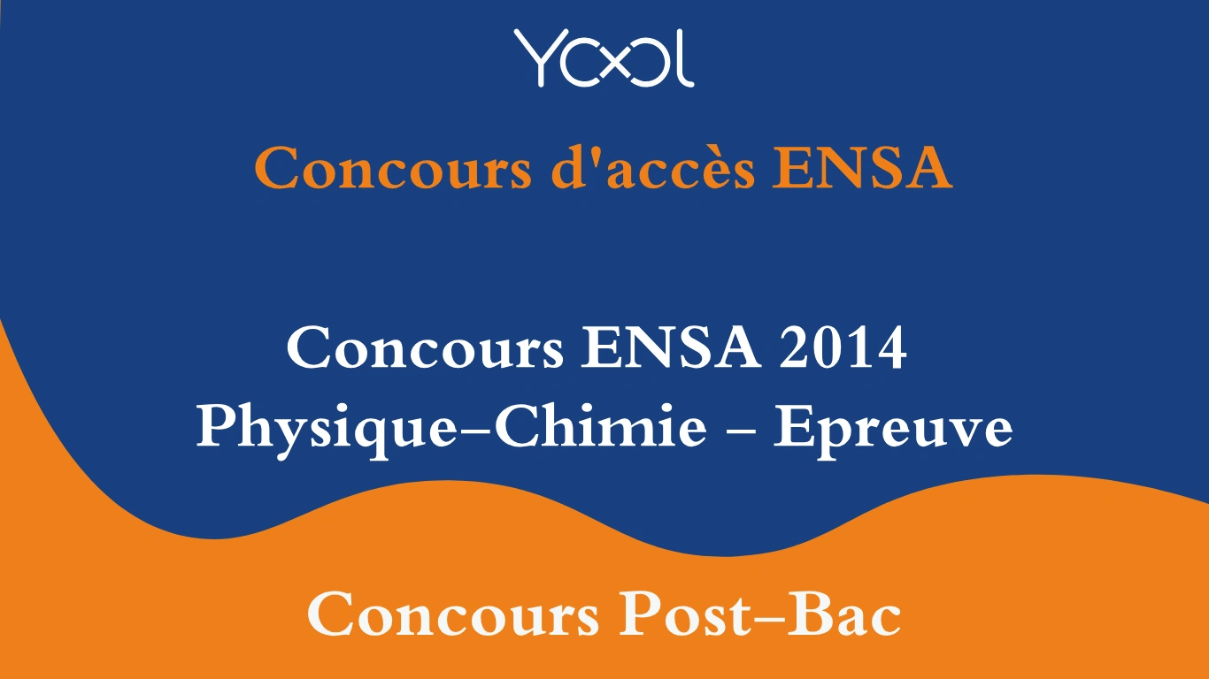 Concours ENSA 2014 Physique-Chimie - Epreuve