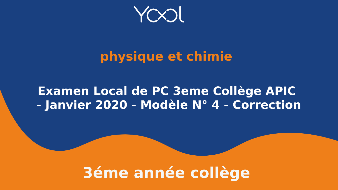 Examen Local de PC 3eme Collège APIC - Janvier 2020 - Modèle N° 4 - Correction