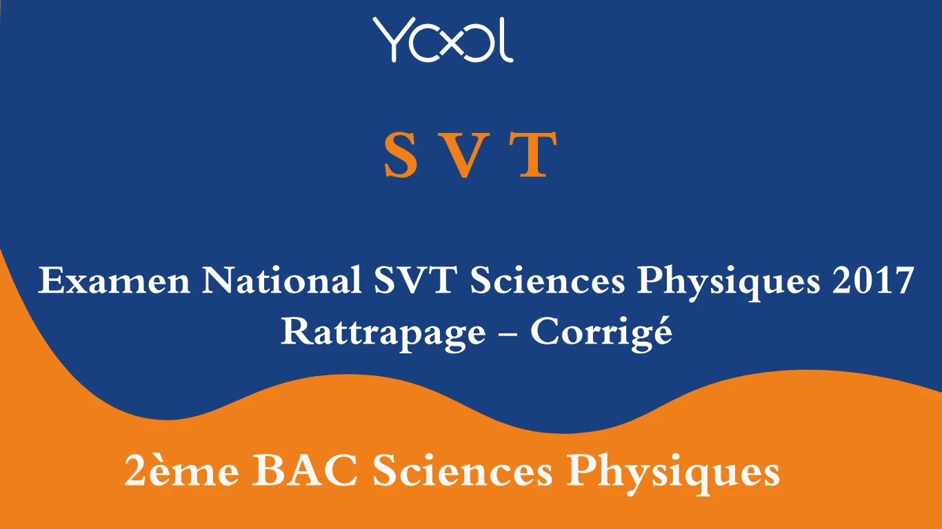 Examen National SVT Sciences Physiques 2017 Rattrapage - Corrigé