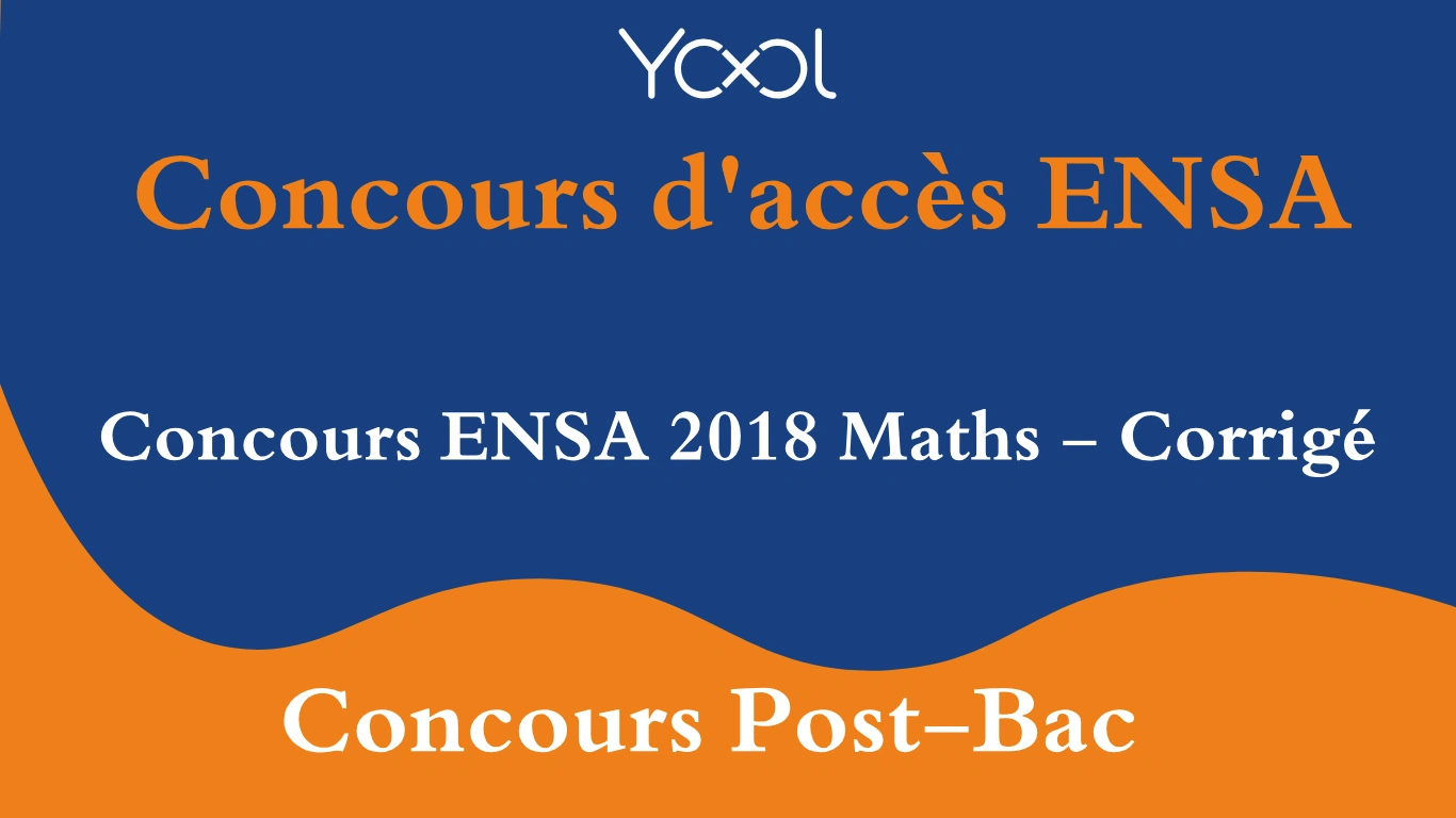 Concours ENSA 2018 Maths - Corrigé