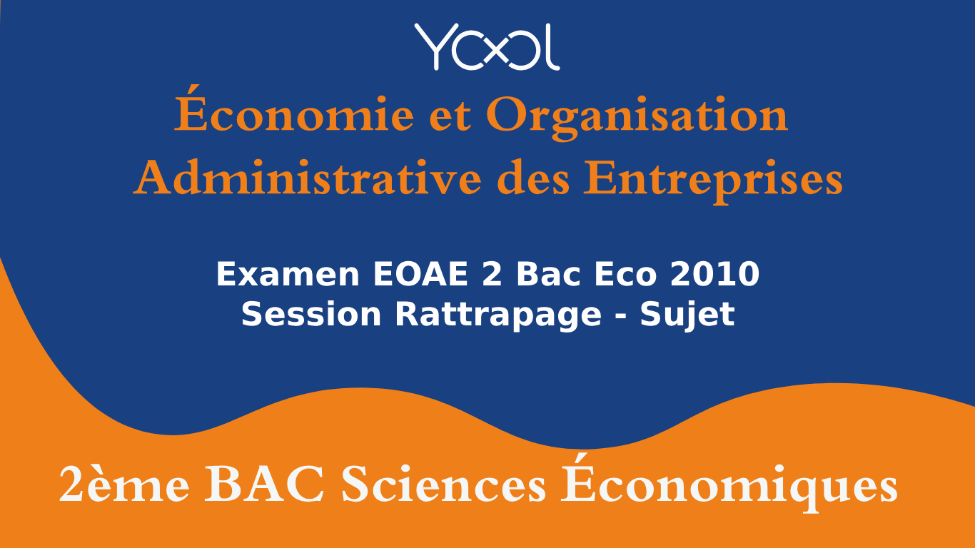 Examen EOAE 2 Bac Eco 2010 Session Rattrapage - Sujet