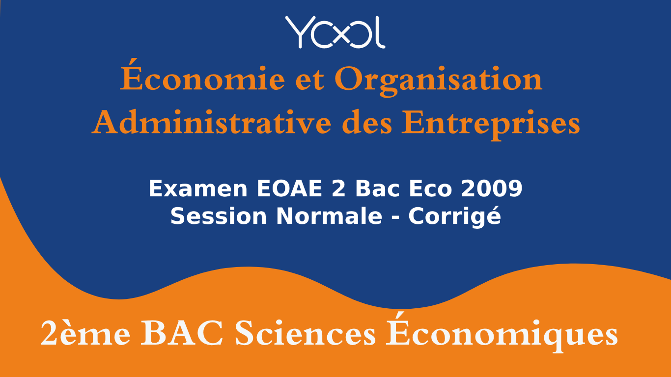 Examen EOAE 2 Bac Eco 2009 Session Normale - Corrigé