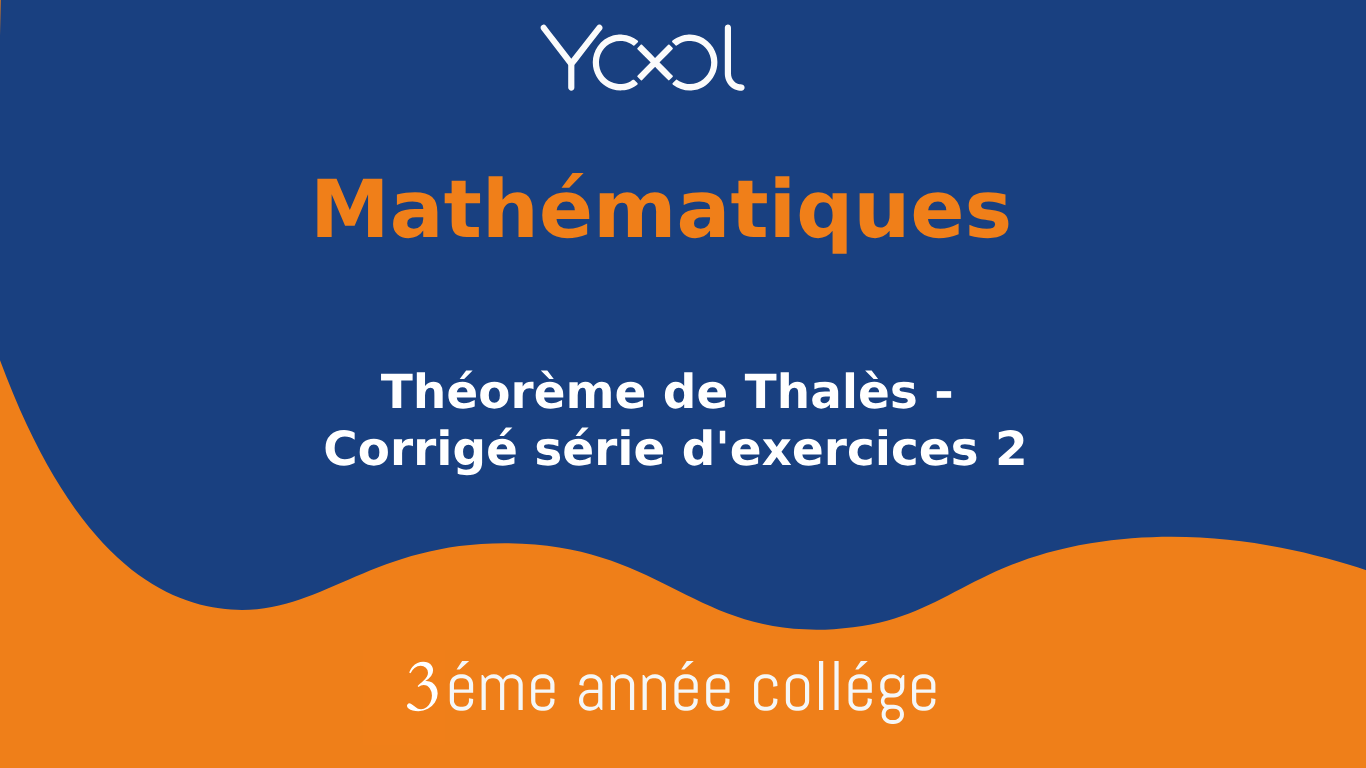 Théorème de Thalès - Corrigé série d'exercices 2