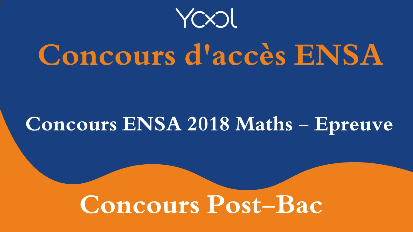 Concours ENSA 2018 Maths - Epreuve