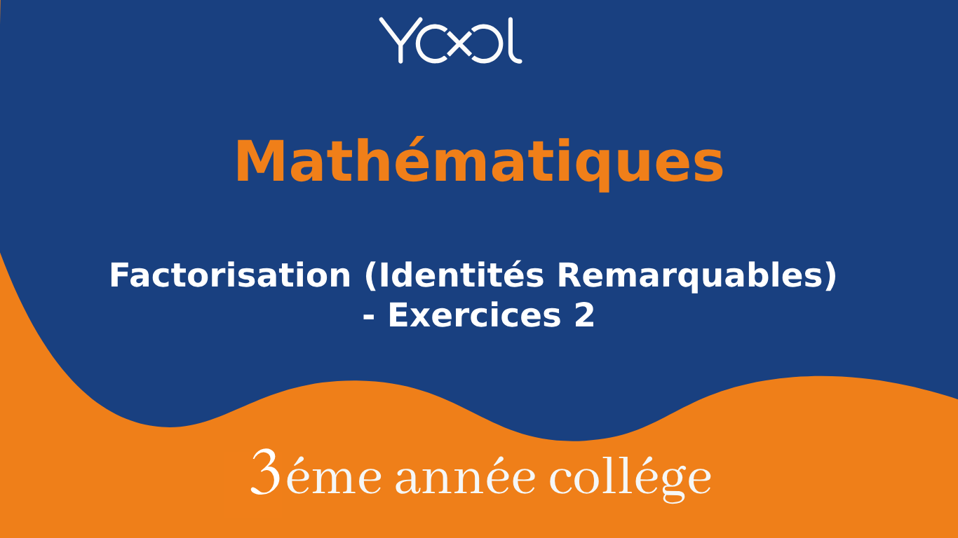 Factorisation (Identités Remarquables) - Exercices 2