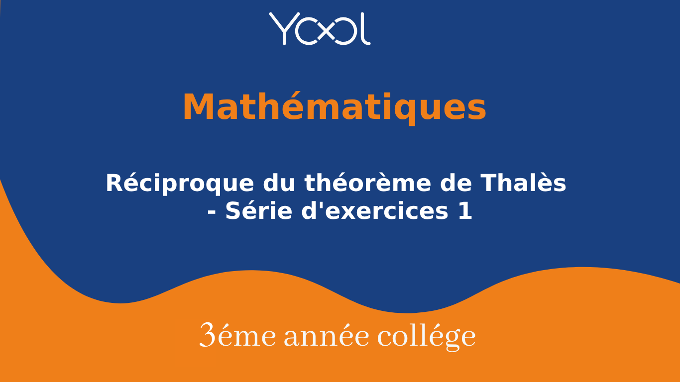 Réciproque du théorème de Thalès - Série d'exercices 1