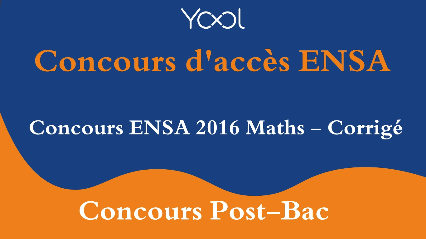 Concours ENSA 2016 Maths - Corrigé