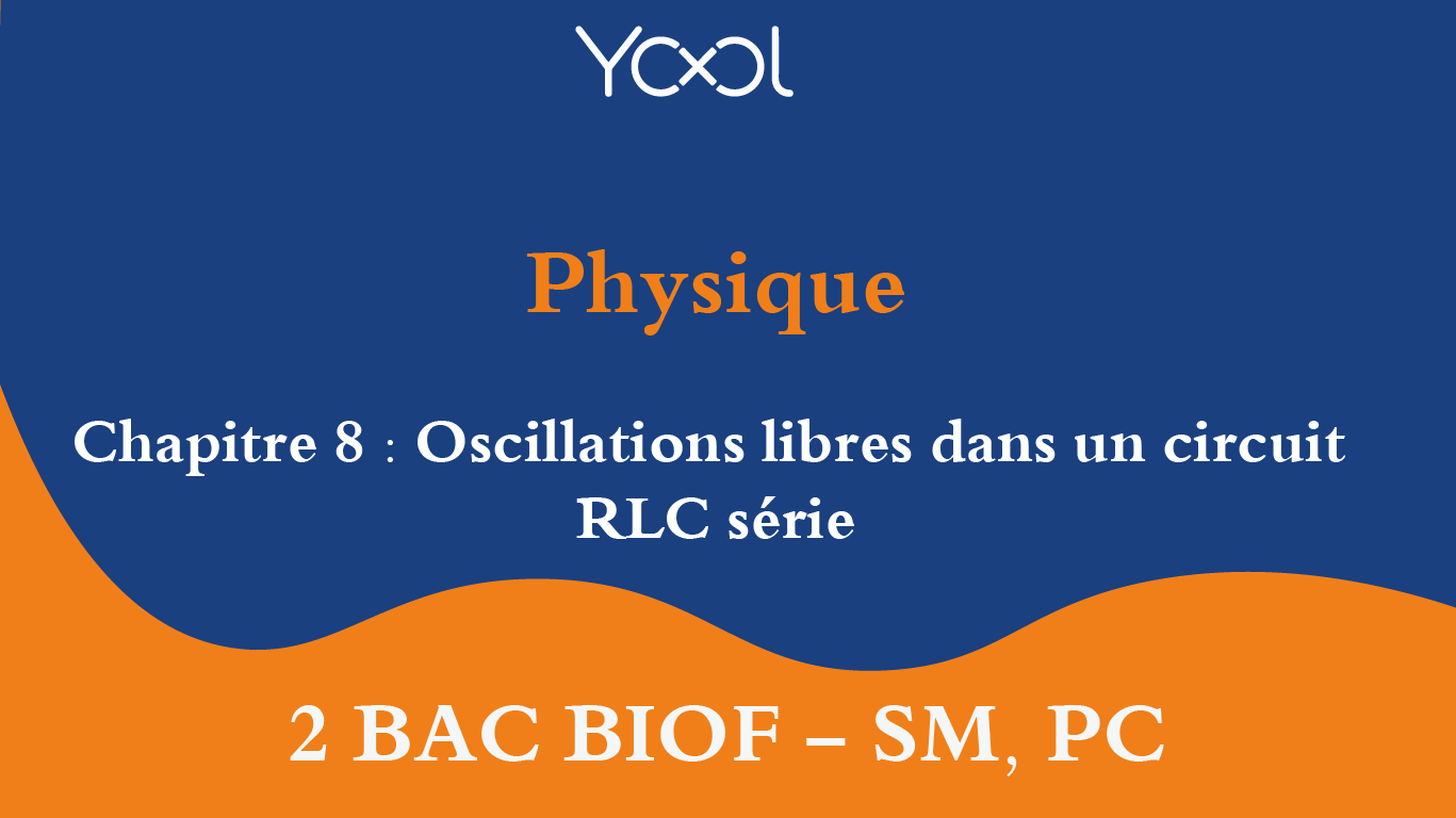 Chapitre 8 : Oscillations libres dans un circuit RLC série